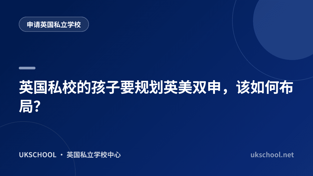 英国私校的孩子要规划英美双申，该如何布局？