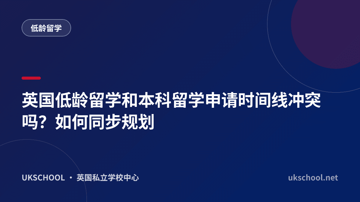 英国低龄留学和本科留学申请时间线冲突吗？如何同步规划